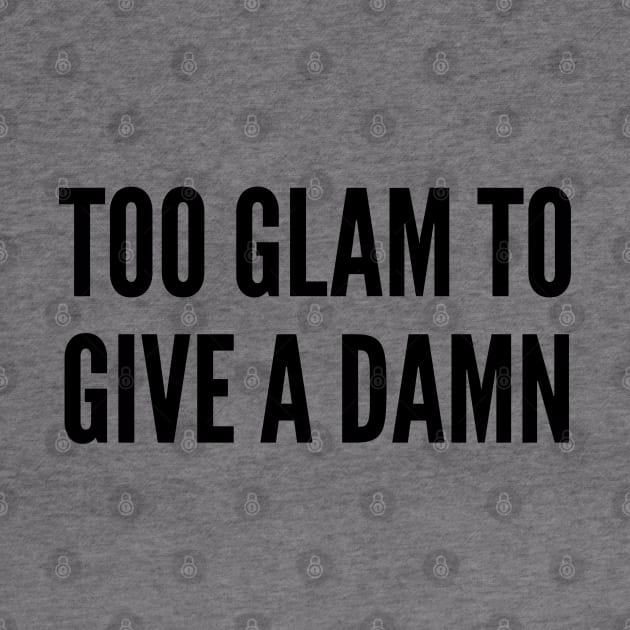 Cute - To Glam To Give A Damn - Funny Joke Statement Humor Slogan by sillyslogans